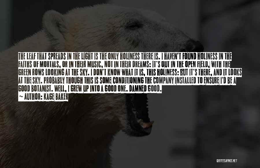 Kage Baker Quotes: The Leaf That Spreads In The Light Is The Only Holiness There Is. I Haven't Found Holiness In The Faiths