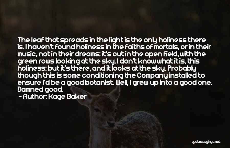 Kage Baker Quotes: The Leaf That Spreads In The Light Is The Only Holiness There Is. I Haven't Found Holiness In The Faiths