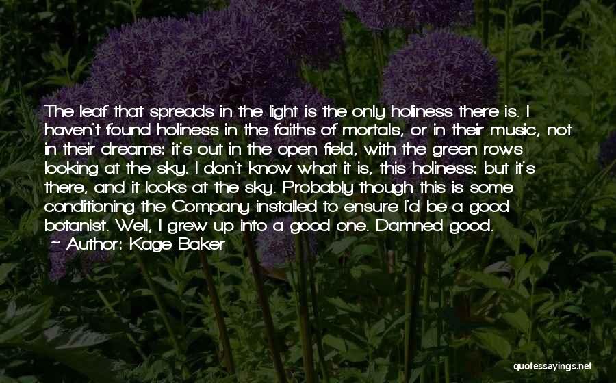 Kage Baker Quotes: The Leaf That Spreads In The Light Is The Only Holiness There Is. I Haven't Found Holiness In The Faiths