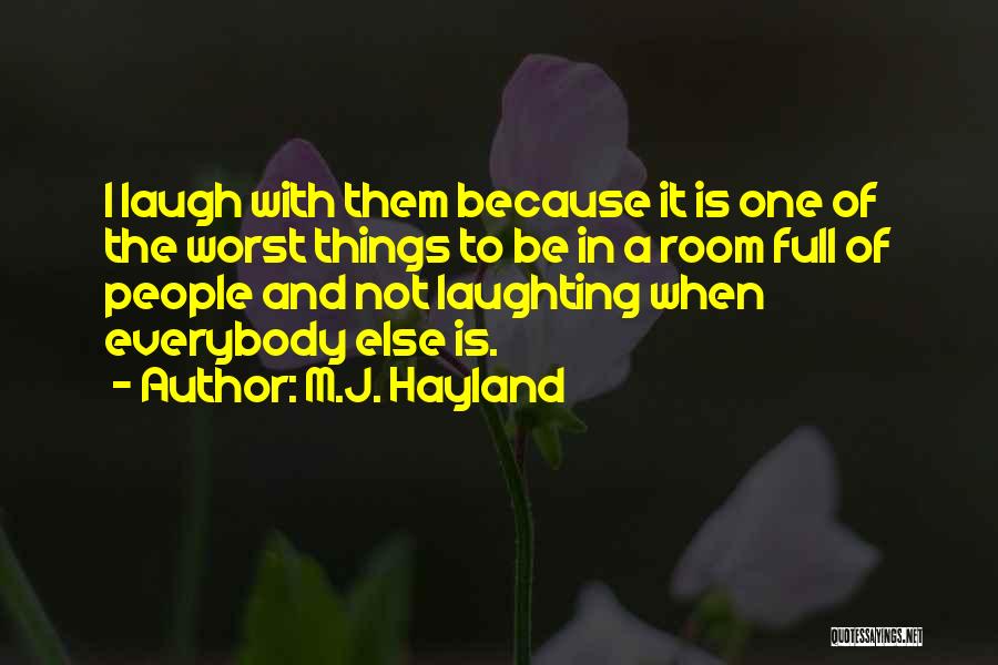 M.J. Hayland Quotes: I Laugh With Them Because It Is One Of The Worst Things To Be In A Room Full Of People