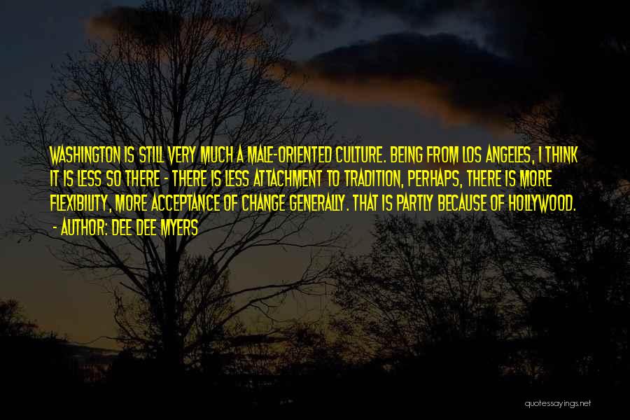 Dee Dee Myers Quotes: Washington Is Still Very Much A Male-oriented Culture. Being From Los Angeles, I Think It Is Less So There -