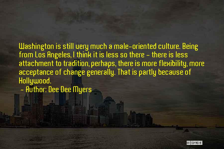 Dee Dee Myers Quotes: Washington Is Still Very Much A Male-oriented Culture. Being From Los Angeles, I Think It Is Less So There -