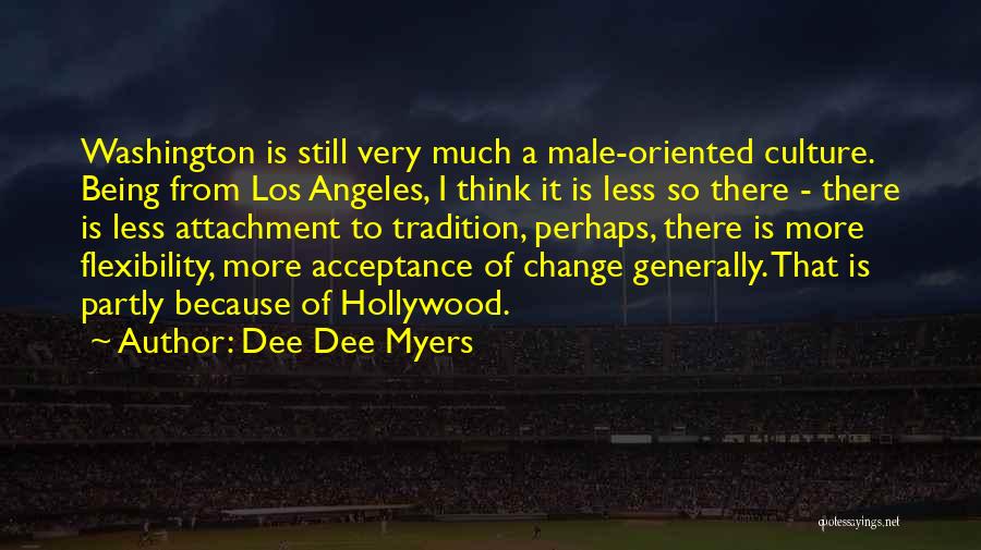 Dee Dee Myers Quotes: Washington Is Still Very Much A Male-oriented Culture. Being From Los Angeles, I Think It Is Less So There -