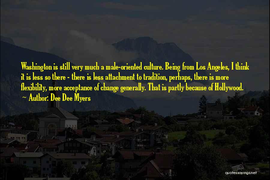 Dee Dee Myers Quotes: Washington Is Still Very Much A Male-oriented Culture. Being From Los Angeles, I Think It Is Less So There -