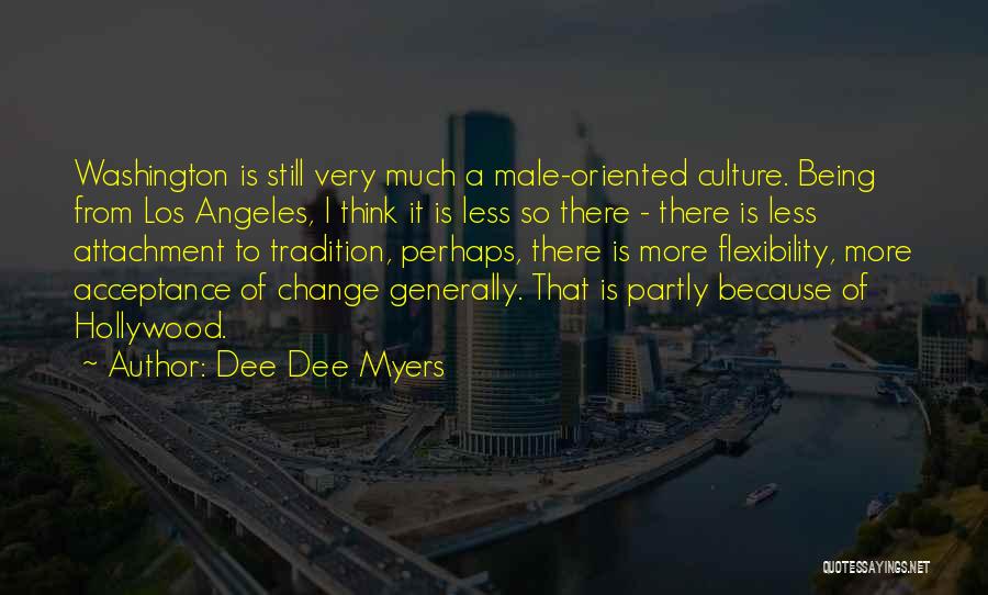 Dee Dee Myers Quotes: Washington Is Still Very Much A Male-oriented Culture. Being From Los Angeles, I Think It Is Less So There -