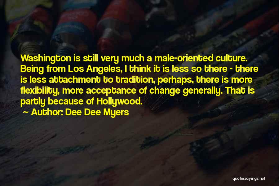 Dee Dee Myers Quotes: Washington Is Still Very Much A Male-oriented Culture. Being From Los Angeles, I Think It Is Less So There -