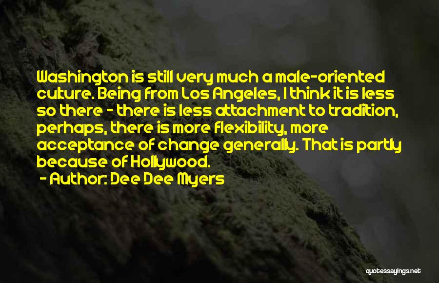 Dee Dee Myers Quotes: Washington Is Still Very Much A Male-oriented Culture. Being From Los Angeles, I Think It Is Less So There -