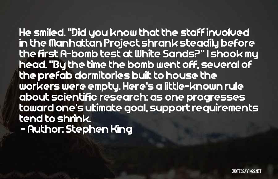 Stephen King Quotes: He Smiled. Did You Know That The Staff Involved In The Manhattan Project Shrank Steadily Before The First A-bomb Test