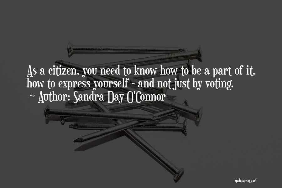 Sandra Day O'Connor Quotes: As A Citizen, You Need To Know How To Be A Part Of It, How To Express Yourself - And