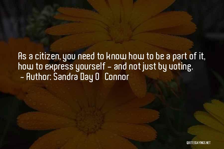 Sandra Day O'Connor Quotes: As A Citizen, You Need To Know How To Be A Part Of It, How To Express Yourself - And