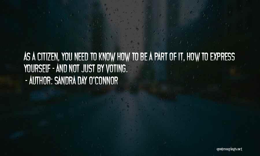 Sandra Day O'Connor Quotes: As A Citizen, You Need To Know How To Be A Part Of It, How To Express Yourself - And