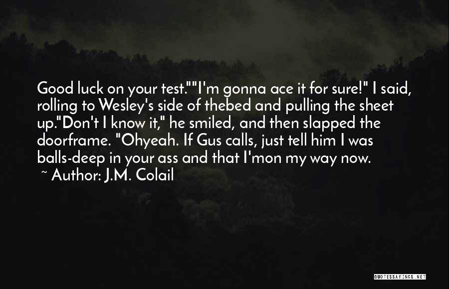 J.M. Colail Quotes: Good Luck On Your Test.i'm Gonna Ace It For Sure! I Said, Rolling To Wesley's Side Of Thebed And Pulling