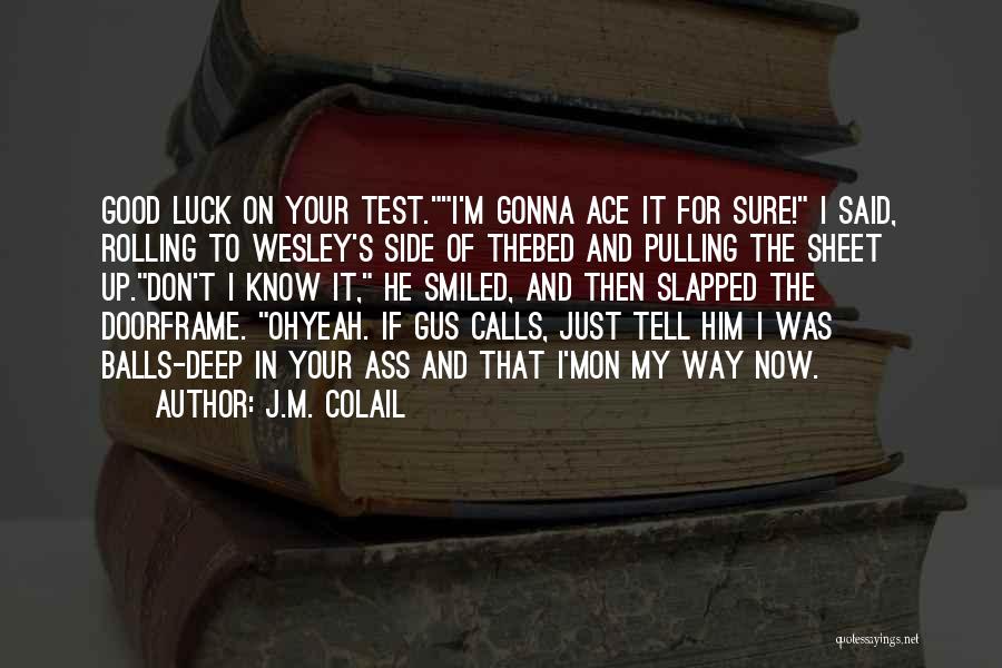 J.M. Colail Quotes: Good Luck On Your Test.i'm Gonna Ace It For Sure! I Said, Rolling To Wesley's Side Of Thebed And Pulling