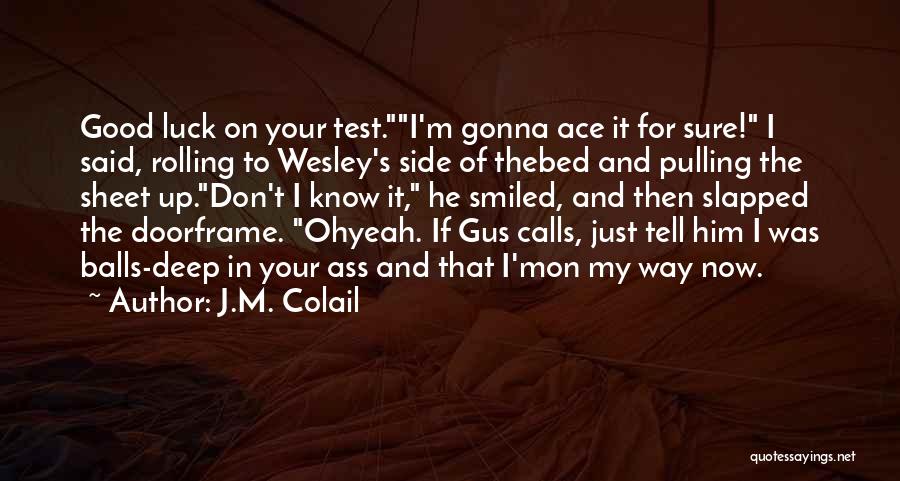 J.M. Colail Quotes: Good Luck On Your Test.i'm Gonna Ace It For Sure! I Said, Rolling To Wesley's Side Of Thebed And Pulling