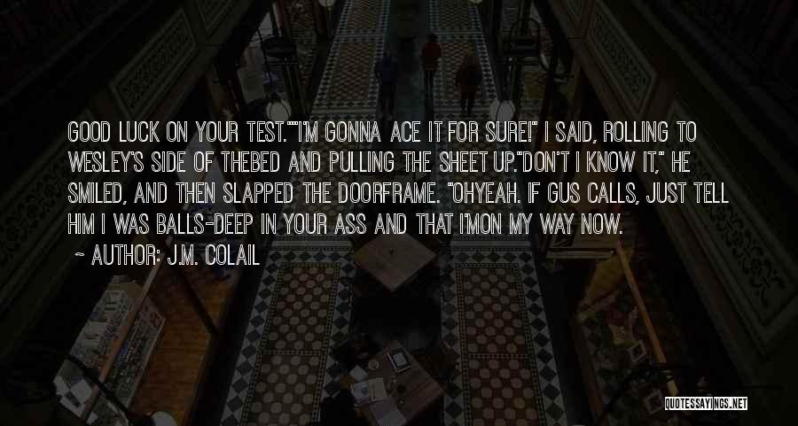 J.M. Colail Quotes: Good Luck On Your Test.i'm Gonna Ace It For Sure! I Said, Rolling To Wesley's Side Of Thebed And Pulling