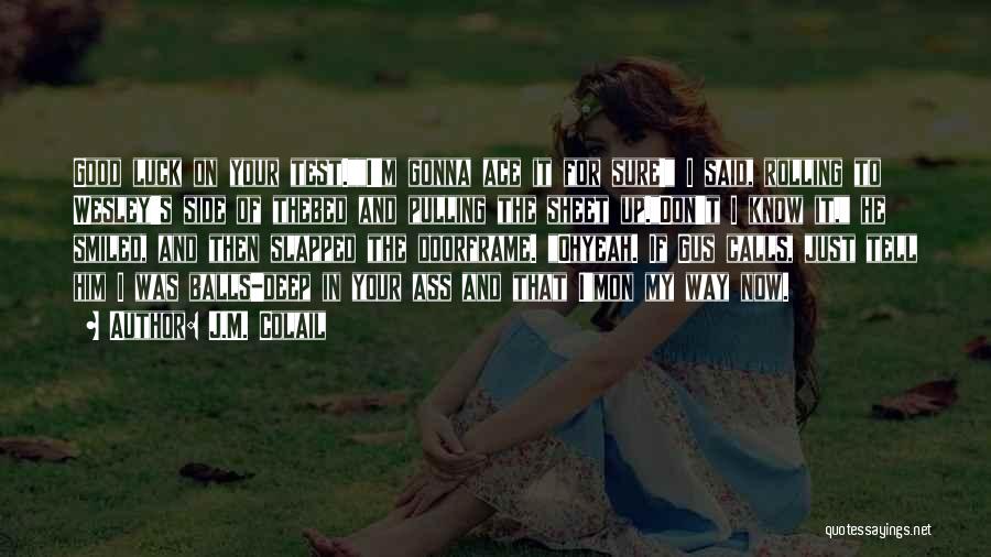 J.M. Colail Quotes: Good Luck On Your Test.i'm Gonna Ace It For Sure! I Said, Rolling To Wesley's Side Of Thebed And Pulling
