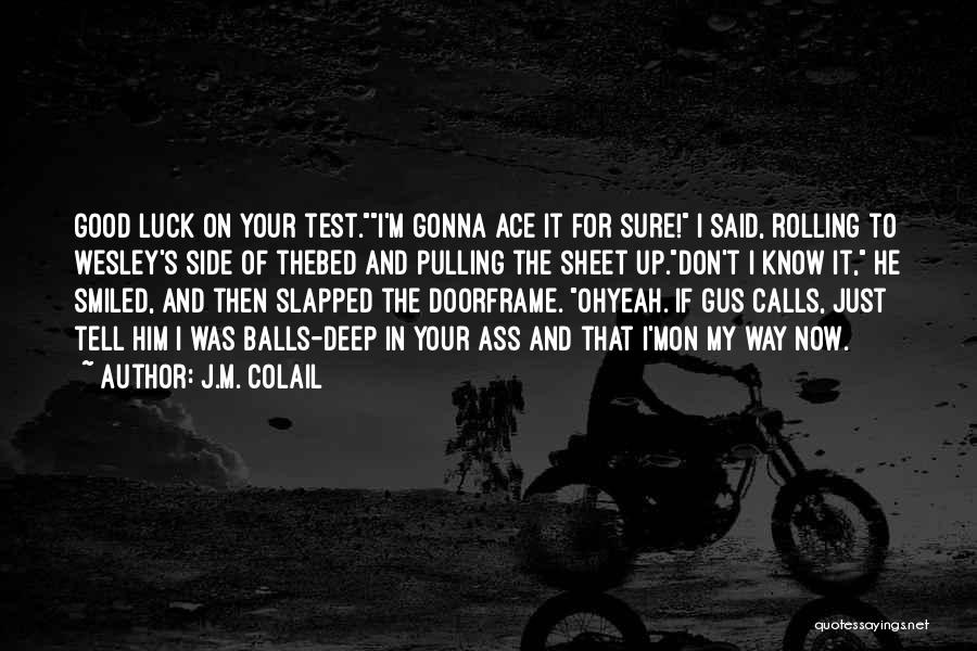 J.M. Colail Quotes: Good Luck On Your Test.i'm Gonna Ace It For Sure! I Said, Rolling To Wesley's Side Of Thebed And Pulling