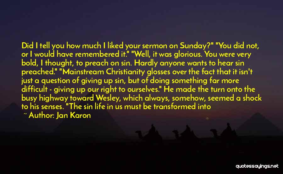 Jan Karon Quotes: Did I Tell You How Much I Liked Your Sermon On Sunday? You Did Not, Or I Would Have Remembered