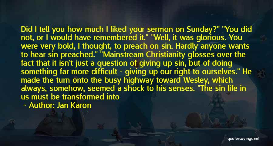 Jan Karon Quotes: Did I Tell You How Much I Liked Your Sermon On Sunday? You Did Not, Or I Would Have Remembered