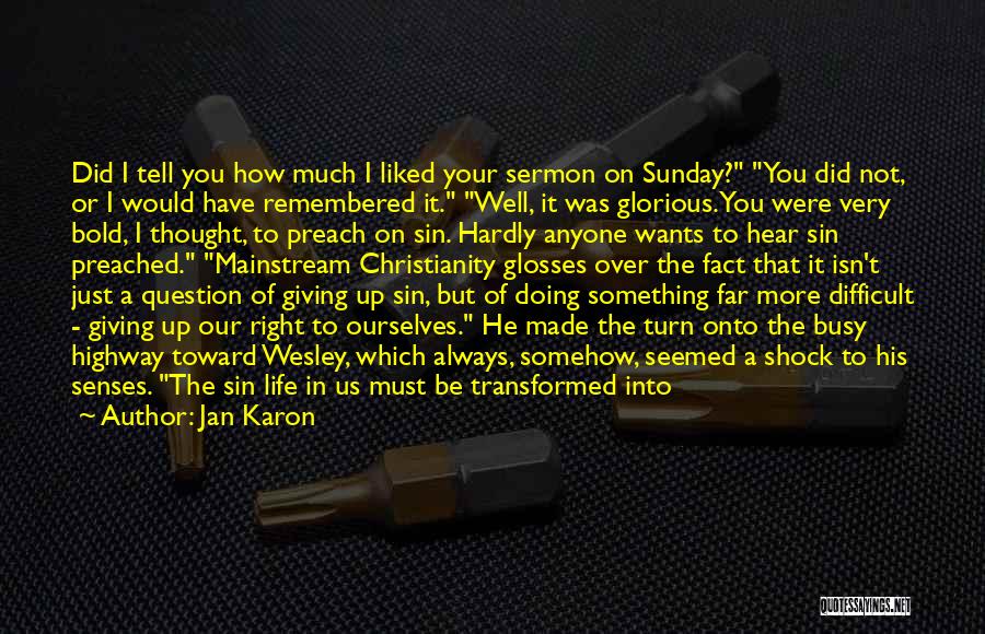 Jan Karon Quotes: Did I Tell You How Much I Liked Your Sermon On Sunday? You Did Not, Or I Would Have Remembered