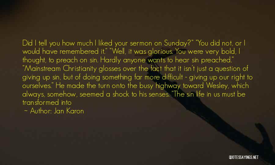 Jan Karon Quotes: Did I Tell You How Much I Liked Your Sermon On Sunday? You Did Not, Or I Would Have Remembered