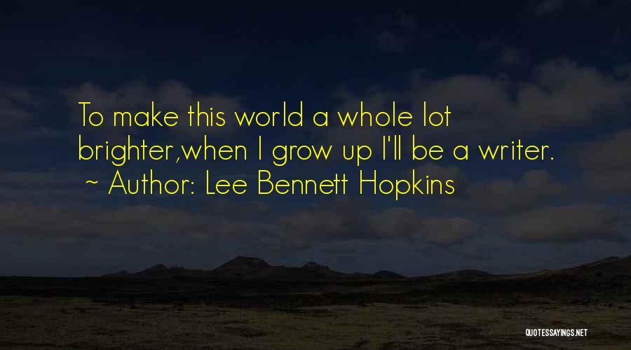 Lee Bennett Hopkins Quotes: To Make This World A Whole Lot Brighter,when I Grow Up I'll Be A Writer.