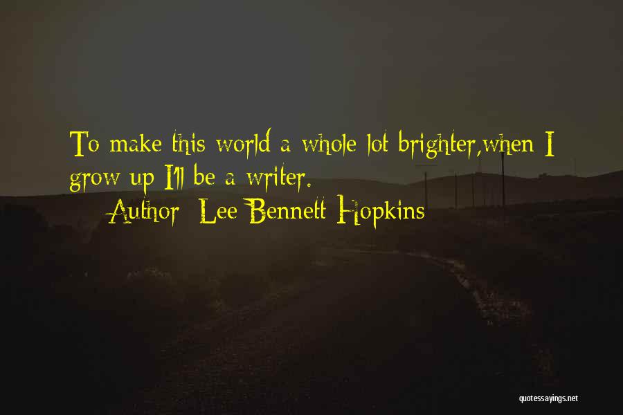 Lee Bennett Hopkins Quotes: To Make This World A Whole Lot Brighter,when I Grow Up I'll Be A Writer.