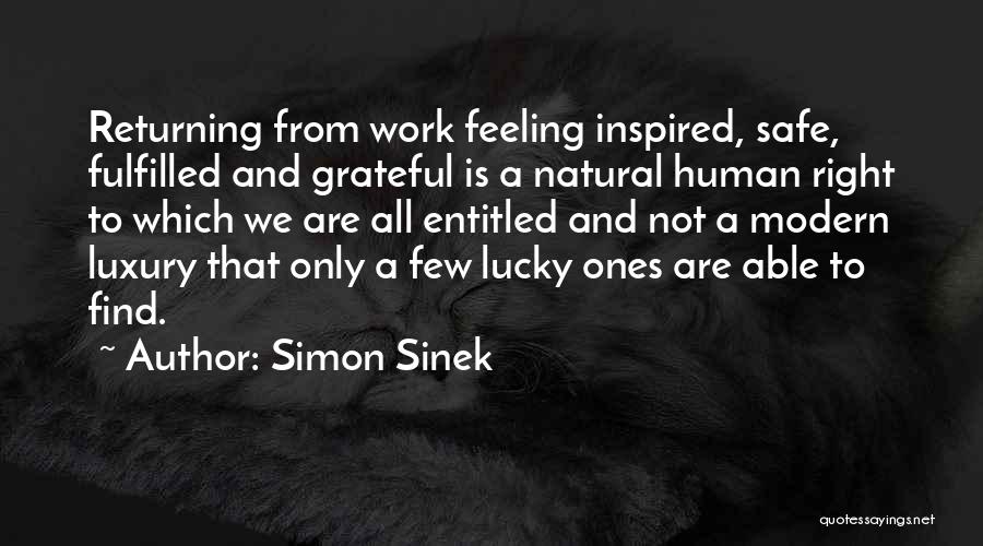 Simon Sinek Quotes: Returning From Work Feeling Inspired, Safe, Fulfilled And Grateful Is A Natural Human Right To Which We Are All Entitled