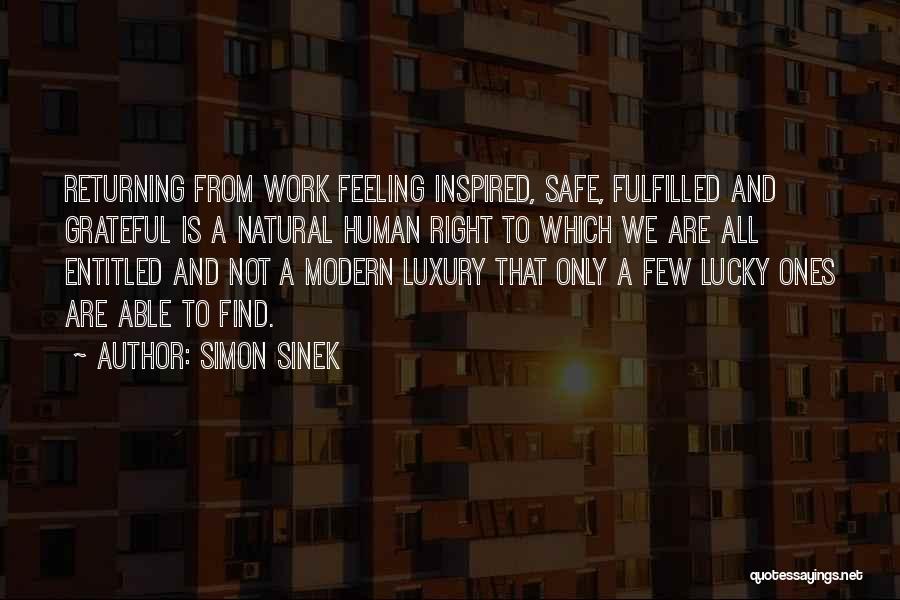 Simon Sinek Quotes: Returning From Work Feeling Inspired, Safe, Fulfilled And Grateful Is A Natural Human Right To Which We Are All Entitled