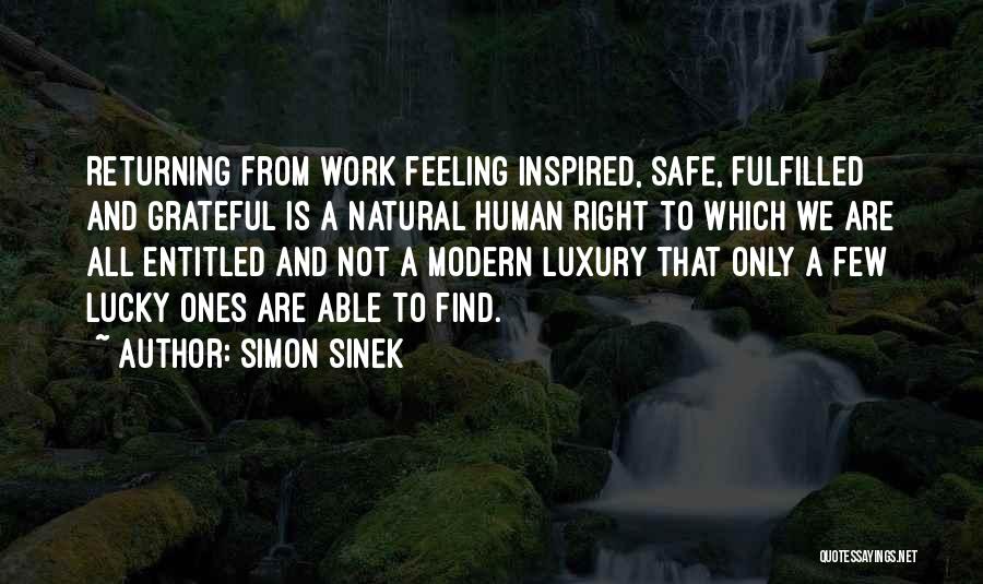 Simon Sinek Quotes: Returning From Work Feeling Inspired, Safe, Fulfilled And Grateful Is A Natural Human Right To Which We Are All Entitled