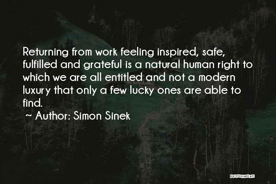 Simon Sinek Quotes: Returning From Work Feeling Inspired, Safe, Fulfilled And Grateful Is A Natural Human Right To Which We Are All Entitled