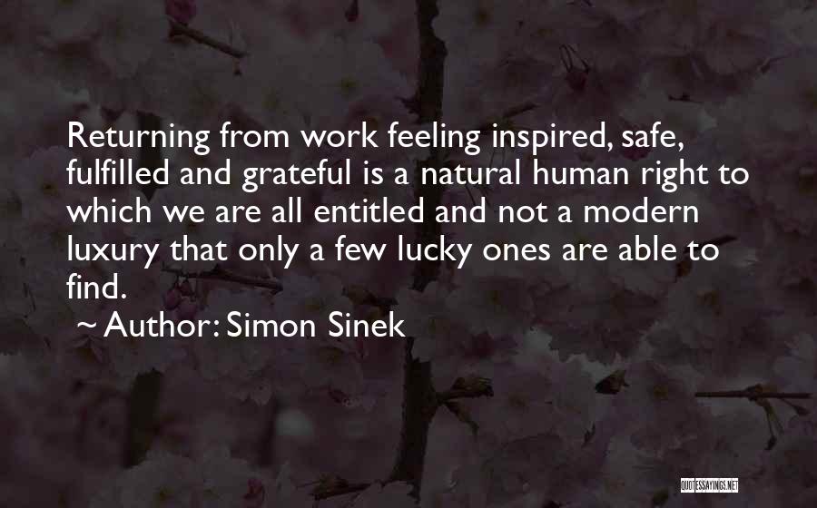 Simon Sinek Quotes: Returning From Work Feeling Inspired, Safe, Fulfilled And Grateful Is A Natural Human Right To Which We Are All Entitled