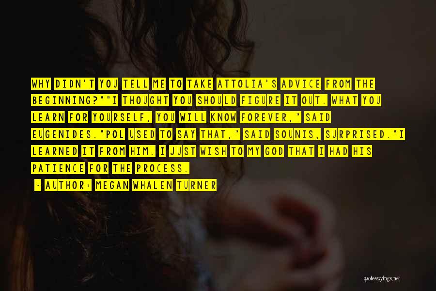 Megan Whalen Turner Quotes: Why Didn't You Tell Me To Take Attolia's Advice From The Beginning?i Thought You Should Figure It Out. What You