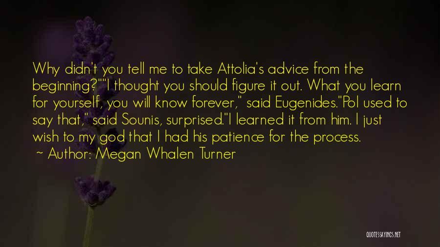 Megan Whalen Turner Quotes: Why Didn't You Tell Me To Take Attolia's Advice From The Beginning?i Thought You Should Figure It Out. What You