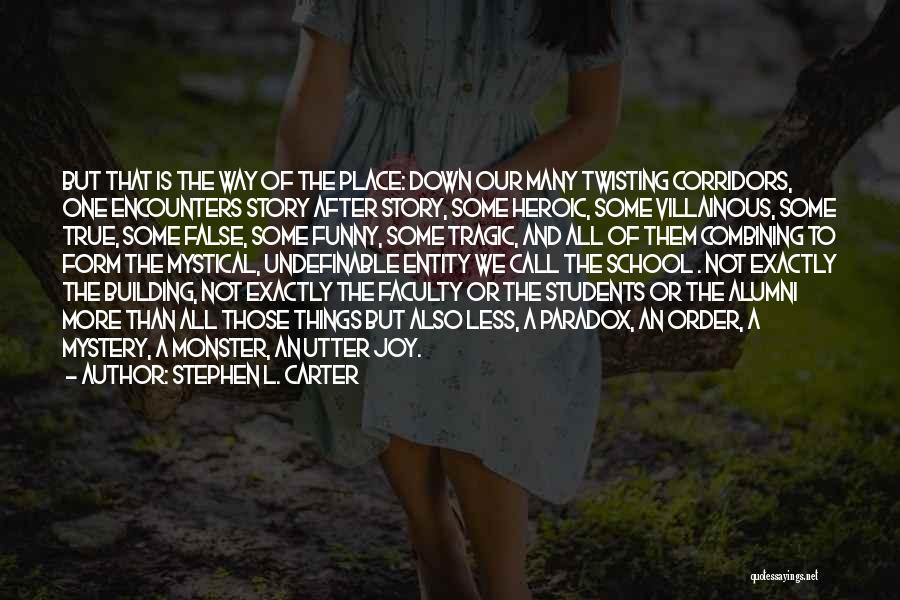 Stephen L. Carter Quotes: But That Is The Way Of The Place: Down Our Many Twisting Corridors, One Encounters Story After Story, Some Heroic,