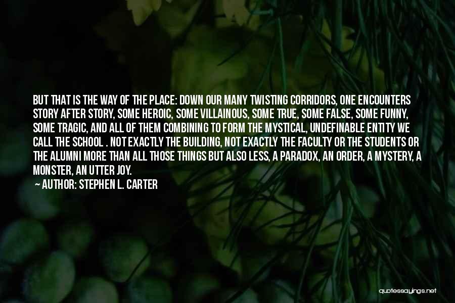 Stephen L. Carter Quotes: But That Is The Way Of The Place: Down Our Many Twisting Corridors, One Encounters Story After Story, Some Heroic,