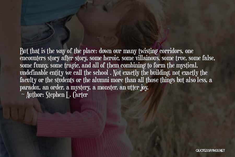 Stephen L. Carter Quotes: But That Is The Way Of The Place: Down Our Many Twisting Corridors, One Encounters Story After Story, Some Heroic,