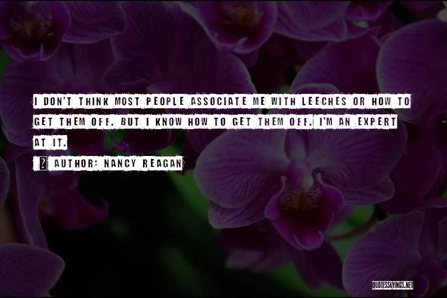 Nancy Reagan Quotes: I Don't Think Most People Associate Me With Leeches Or How To Get Them Off. But I Know How To