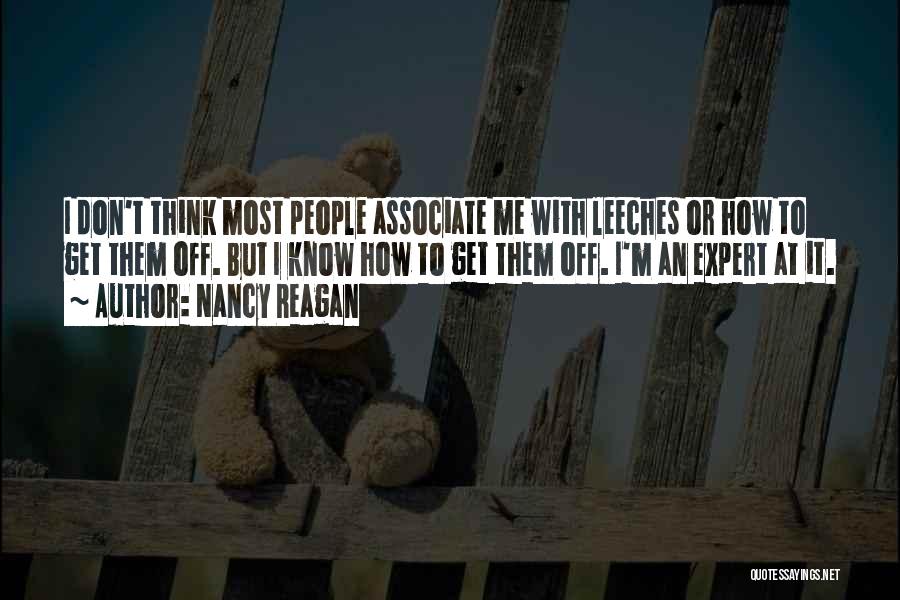Nancy Reagan Quotes: I Don't Think Most People Associate Me With Leeches Or How To Get Them Off. But I Know How To