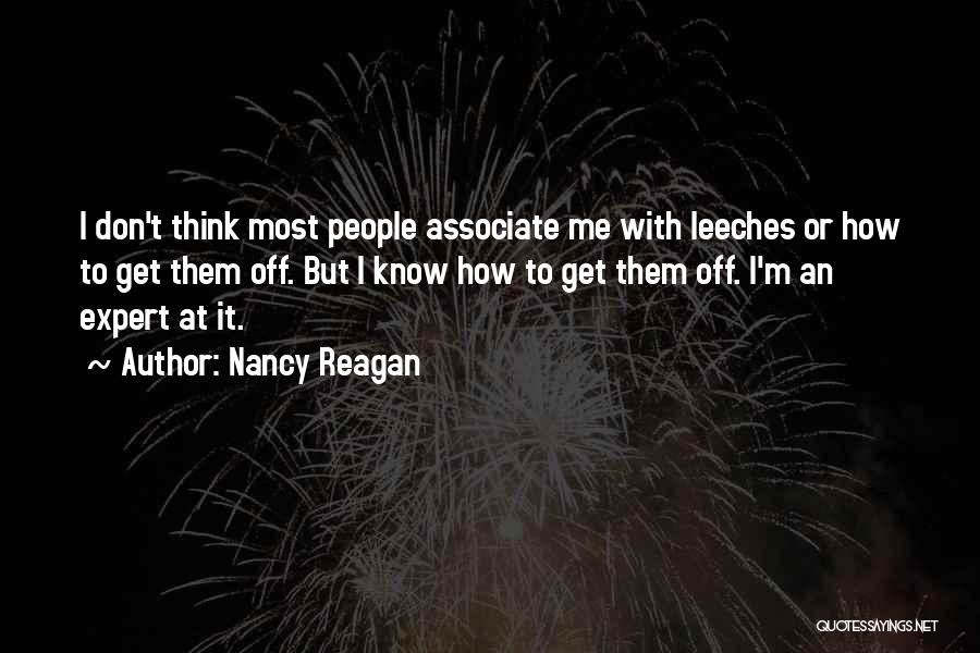 Nancy Reagan Quotes: I Don't Think Most People Associate Me With Leeches Or How To Get Them Off. But I Know How To
