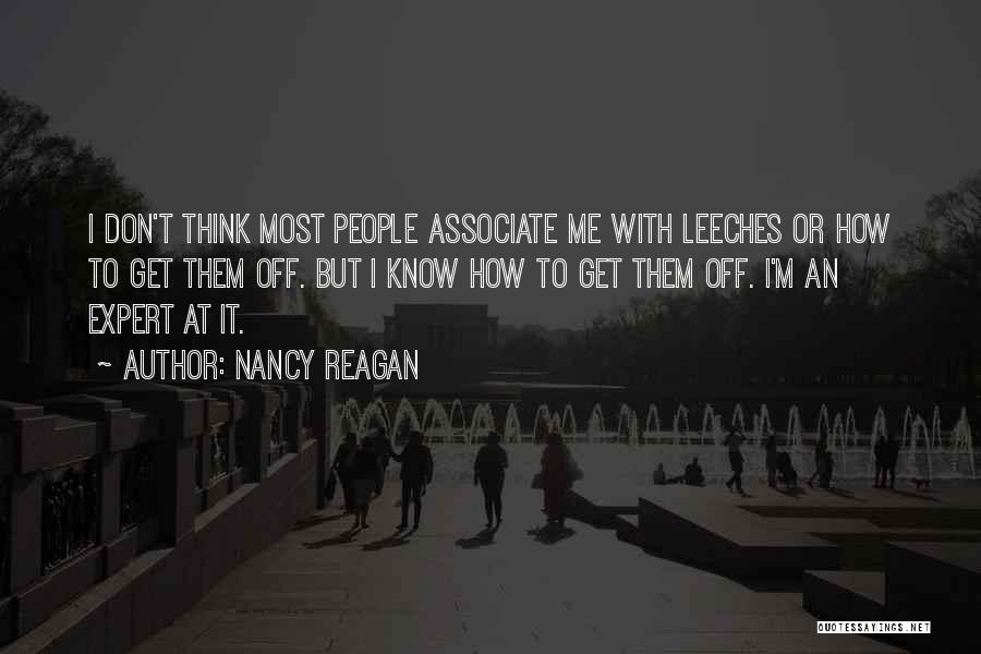 Nancy Reagan Quotes: I Don't Think Most People Associate Me With Leeches Or How To Get Them Off. But I Know How To