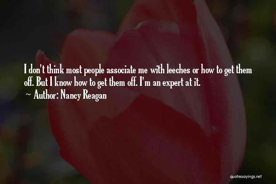 Nancy Reagan Quotes: I Don't Think Most People Associate Me With Leeches Or How To Get Them Off. But I Know How To