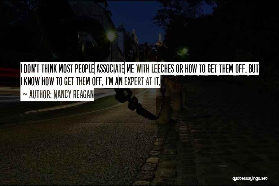 Nancy Reagan Quotes: I Don't Think Most People Associate Me With Leeches Or How To Get Them Off. But I Know How To