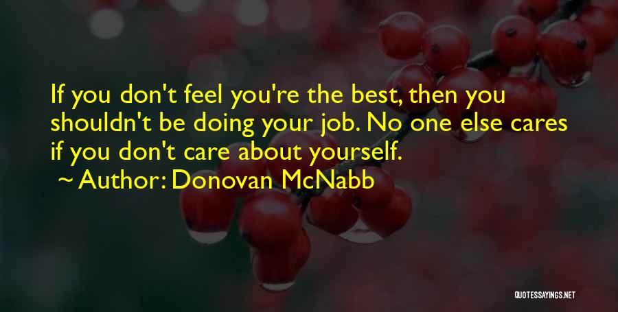Donovan McNabb Quotes: If You Don't Feel You're The Best, Then You Shouldn't Be Doing Your Job. No One Else Cares If You