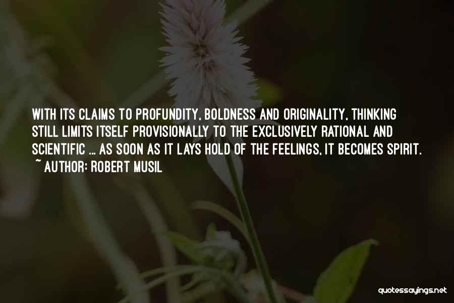 Robert Musil Quotes: With Its Claims To Profundity, Boldness And Originality, Thinking Still Limits Itself Provisionally To The Exclusively Rational And Scientific ...