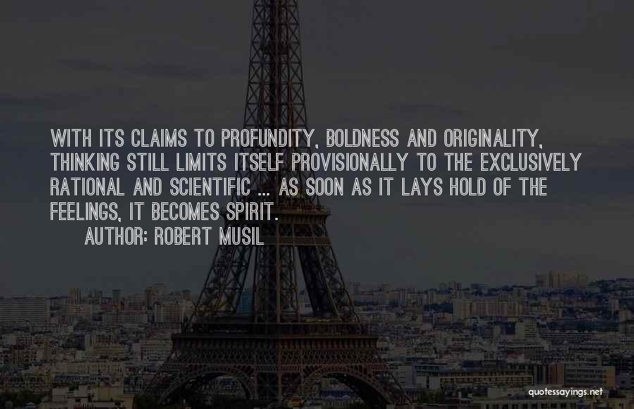 Robert Musil Quotes: With Its Claims To Profundity, Boldness And Originality, Thinking Still Limits Itself Provisionally To The Exclusively Rational And Scientific ...