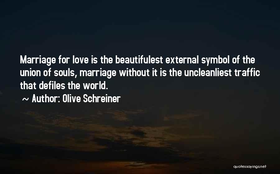 Olive Schreiner Quotes: Marriage For Love Is The Beautifulest External Symbol Of The Union Of Souls, Marriage Without It Is The Uncleanliest Traffic