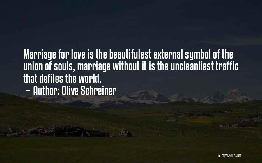 Olive Schreiner Quotes: Marriage For Love Is The Beautifulest External Symbol Of The Union Of Souls, Marriage Without It Is The Uncleanliest Traffic