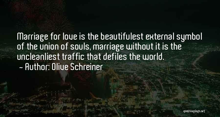 Olive Schreiner Quotes: Marriage For Love Is The Beautifulest External Symbol Of The Union Of Souls, Marriage Without It Is The Uncleanliest Traffic