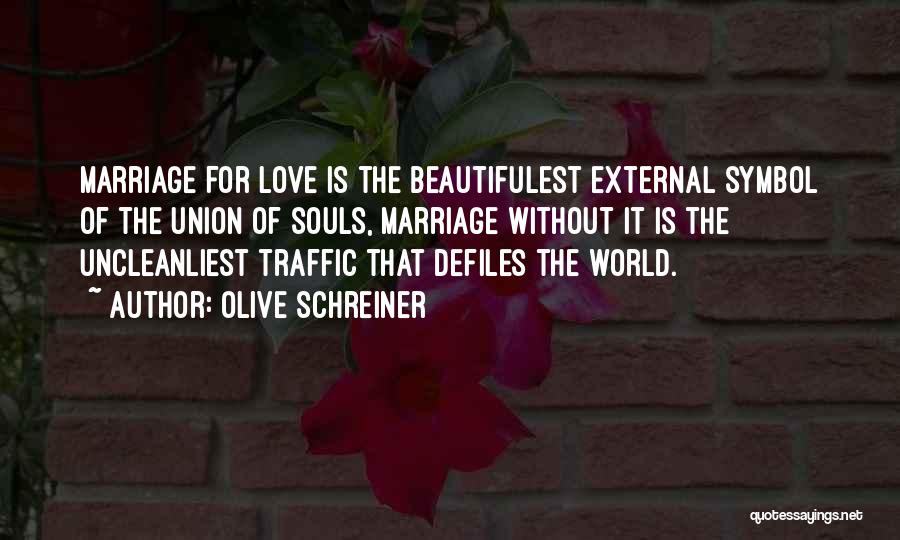 Olive Schreiner Quotes: Marriage For Love Is The Beautifulest External Symbol Of The Union Of Souls, Marriage Without It Is The Uncleanliest Traffic